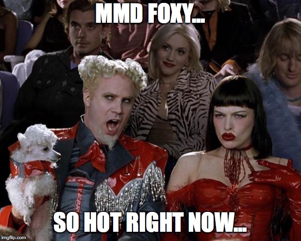 :3 | MMD FOXY... SO HOT RIGHT NOW... | image tagged in memes,mugatu so hot right now | made w/ Imgflip meme maker