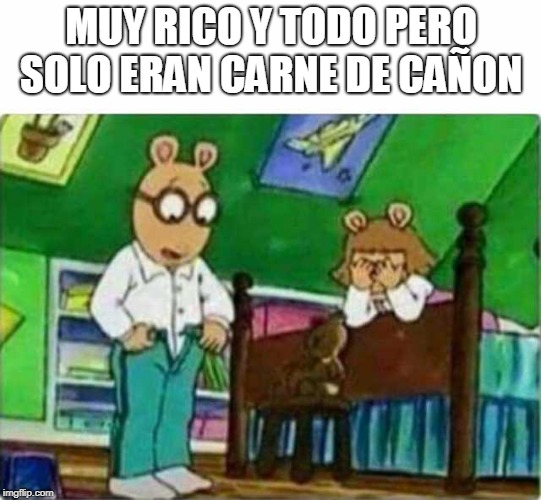 muy rico y todo | MUY RICO Y TODO PERO SOLO ERAN CARNE DE CAÑON | image tagged in muy rico y todo | made w/ Imgflip meme maker