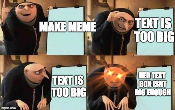Grus Plan Evil | TEXT IS TOO BIG; MAKE
MEME; HER TEXT BOX ISNT BIG ENOUGH; TEXT IS TOO BIG | image tagged in grus plan evil | made w/ Imgflip meme maker