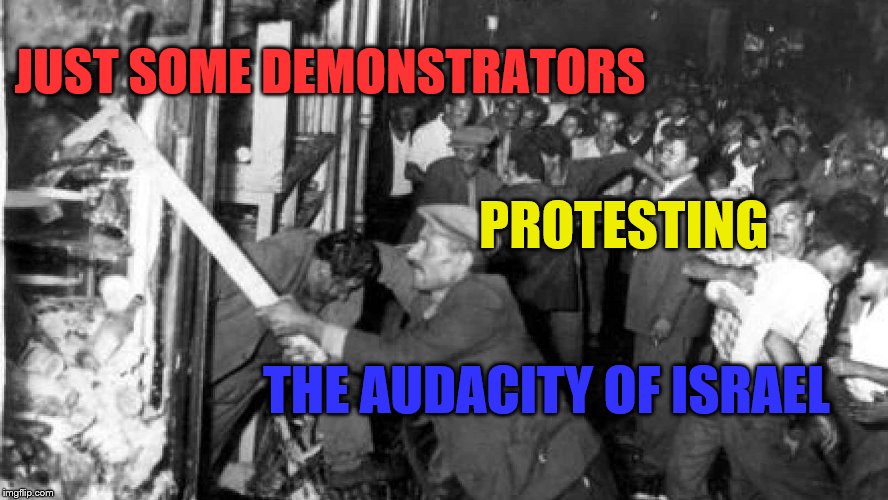 JUST SOME DEMONSTRATORS; PROTESTING; THE AUDACITY OF ISRAEL | image tagged in protest | made w/ Imgflip meme maker