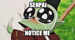 SENPAI; NOTICE ME | image tagged in senpai notice me,jaken from inuyasha | made w/ Imgflip meme maker