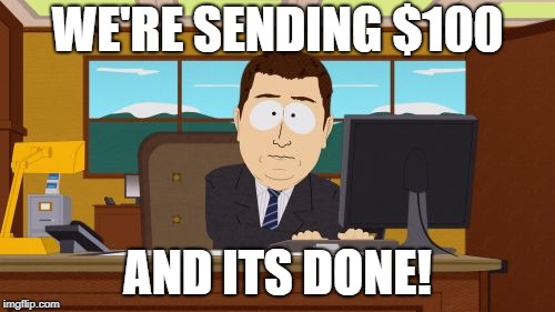 Aaaaand Its Gone Meme | WE'RE SENDING $100; AND ITS DONE! | image tagged in memes,aaaaand its gone | made w/ Imgflip meme maker