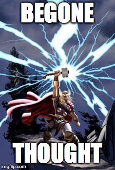 Thor with lightning | BEGONE; THOUGHT | image tagged in thor with lightning | made w/ Imgflip meme maker