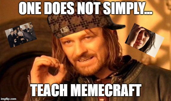 One Does Not Simply Meme | ONE DOES NOT SIMPLY... TEACH MEMECRAFT | image tagged in memes,one does not simply,scumbag | made w/ Imgflip meme maker