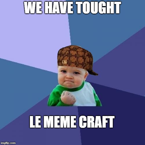 Success Kid | WE HAVE TOUGHT; LE MEME CRAFT | image tagged in memes,success kid,scumbag | made w/ Imgflip meme maker