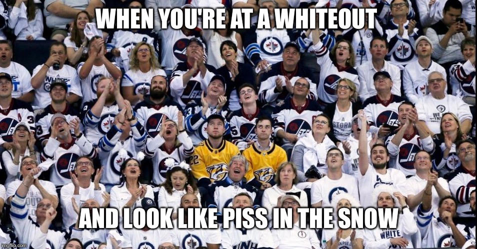 WHEN YOU'RE AT A WHITEOUT; AND LOOK LIKE PISS IN THE SNOW | image tagged in wpg white out | made w/ Imgflip meme maker