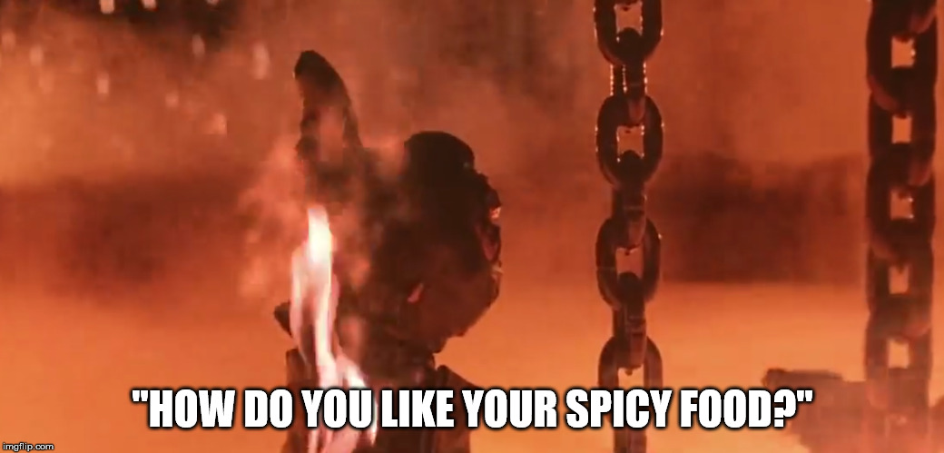 What Does "Muy Caliente" Mean? | "HOW DO YOU LIKE YOUR SPICY FOOD?" | image tagged in food,spicy,eating,terminator,arnold schwarzenegger,max4movies | made w/ Imgflip meme maker