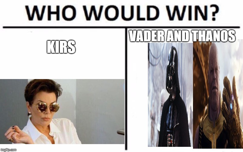 kirs vs lord vader and  the Mad Titan | KIRS; VADER AND THANOS | image tagged in memes,who would win | made w/ Imgflip meme maker