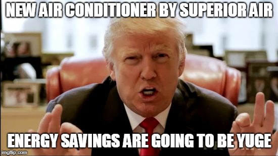 Trump Huge | NEW AIR CONDITIONER BY SUPERIOR AIR; ENERGY SAVINGS ARE GOING TO BE YUGE | image tagged in trump huge | made w/ Imgflip meme maker