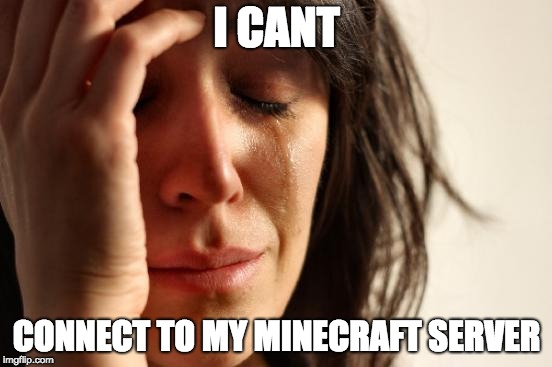 First World Problems Meme | I CANT; CONNECT TO MY MINECRAFT SERVER | image tagged in memes,first world problems | made w/ Imgflip meme maker