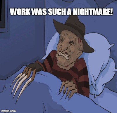 WORK WAS SUCH A NIGHTMARE! | made w/ Imgflip meme maker
