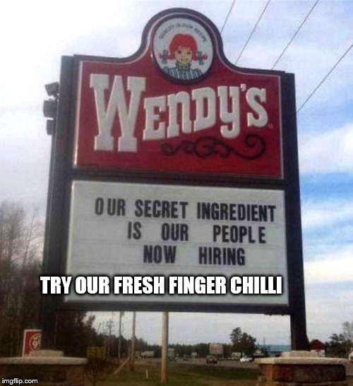 no fingers in my chilli  please   thank you     | TRY OUR FRESH FINGER CHILLI | image tagged in wendy's sign,ugh  barf  mc nasty | made w/ Imgflip meme maker