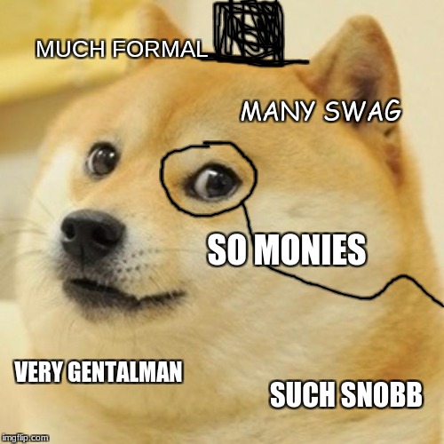 Teh epik dogge | MUCH FORMAL; MANY SWAG; SO MONIES; VERY GENTALMAN; SUCH SNOBB | image tagged in memes,doge | made w/ Imgflip meme maker