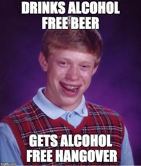 Bad Luck Brian | DRINKS ALCOHOL FREE BEER; GETS ALCOHOL FREE HANGOVER | image tagged in memes,bad luck brian | made w/ Imgflip meme maker