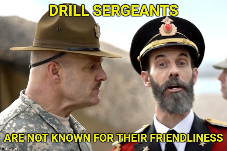 Yes sir! | DRILL SERGEANTS; ARE NOT KNOWN FOR THEIR FRIENDLINESS | image tagged in drill sergeant,captain obvious,friendship | made w/ Imgflip meme maker