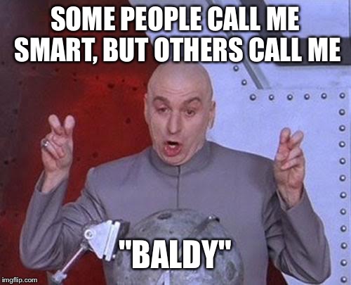 Baldy  | SOME PEOPLE CALL ME SMART, BUT OTHERS CALL ME; "BALDY" | image tagged in memes,dr evil laser | made w/ Imgflip meme maker