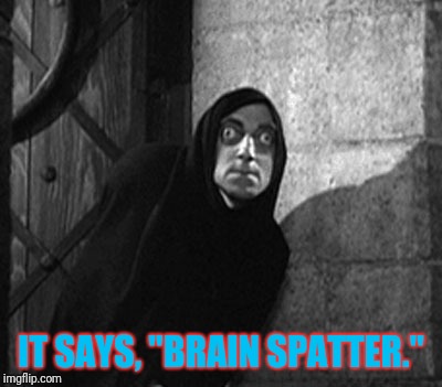 IT SAYS, "BRAIN SPATTER." | made w/ Imgflip meme maker