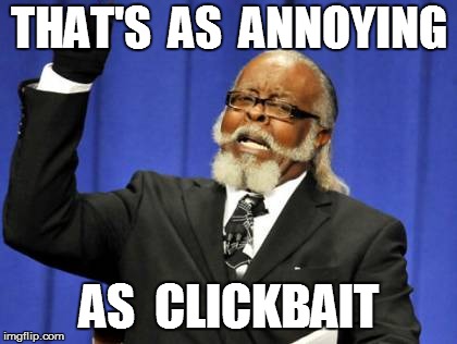 Too Damn High Meme | THAT'S  AS  ANNOYING AS  CLICKBAIT | image tagged in memes,too damn high | made w/ Imgflip meme maker