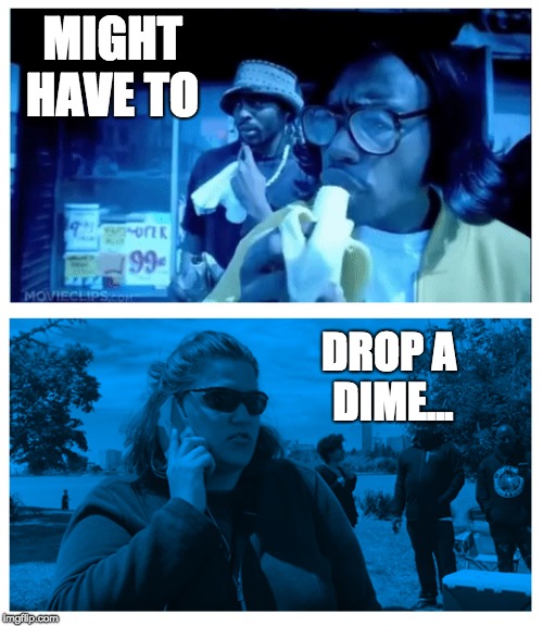 Rico drop dime on woman calling police. | MIGHT HAVE TO; DROP A DIME... | image tagged in rico drop dime woman calling police | made w/ Imgflip meme maker