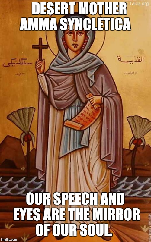 who we are. | DESERT MOTHER AMMA SYNCLETICA; OUR SPEECH AND EYES ARE THE MIRROR OF OUR SOUL. | image tagged in inspirational quote,soul,saints,catholic,trinity | made w/ Imgflip meme maker