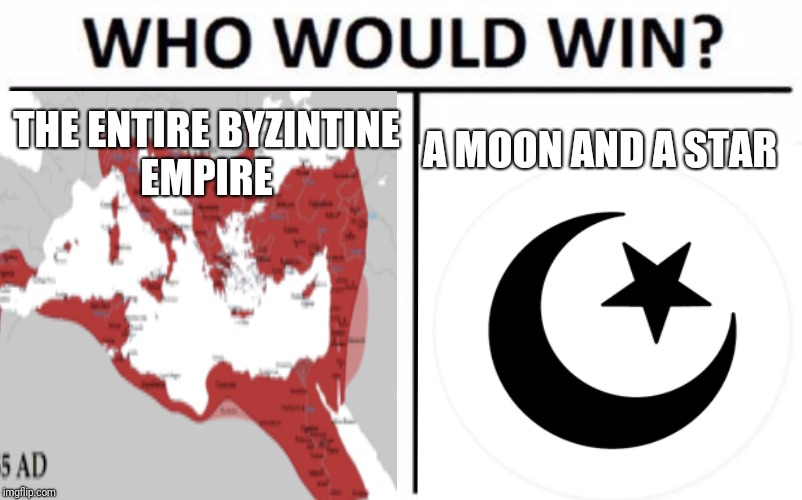 A MOON AND A STAR; THE ENTIRE BYZINTINE EMPIRE | image tagged in memes,who would win,rome,islam,moon | made w/ Imgflip meme maker