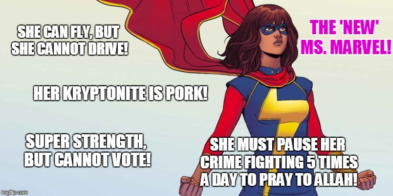 Seriously, Marvel? | THE 'NEW' MS. MARVEL! SHE CAN FLY, BUT SHE CANNOT DRIVE! HER KRYPTONITE IS PORK! SUPER STRENGTH, BUT CANNOT VOTE! SHE MUST PAUSE HER CRIME FIGHTING 5 TIMES A DAY TO PRAY TO ALLAH! | image tagged in funny,ms marvel,facepalm | made w/ Imgflip meme maker
