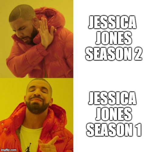 Drake Blank | JESSICA JONES SEASON 2; JESSICA JONES SEASON 1 | image tagged in drake blank | made w/ Imgflip meme maker