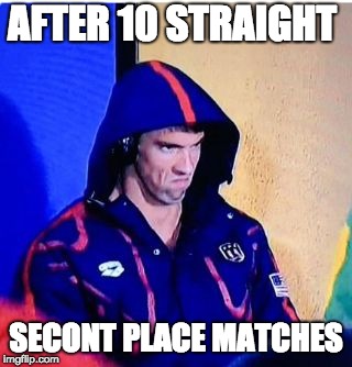 Michael Phelps Death Stare Meme | AFTER 10 STRAIGHT; SECONT PLACE MATCHES | image tagged in memes,michael phelps death stare | made w/ Imgflip meme maker