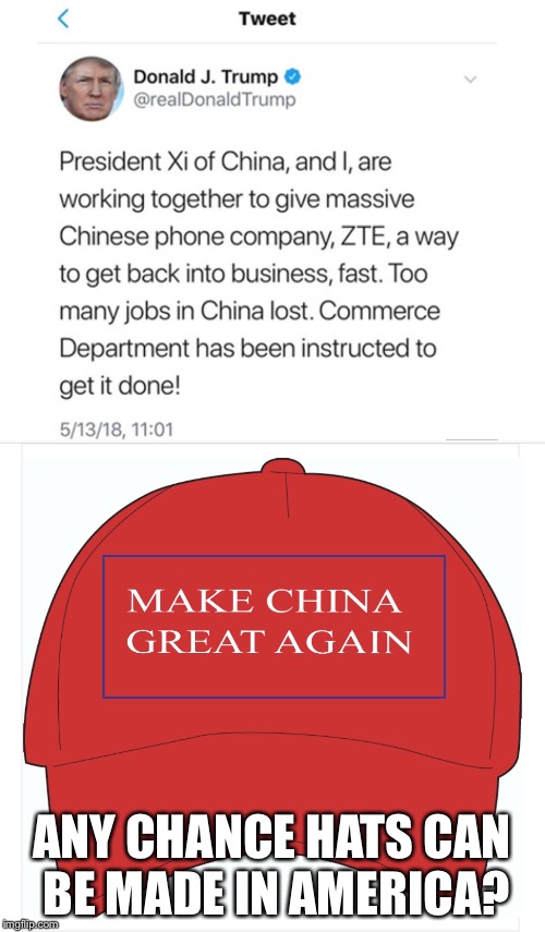 ANY CHANCE HATS CAN BE MADE IN AMERICA? | image tagged in trump,china | made w/ Imgflip meme maker