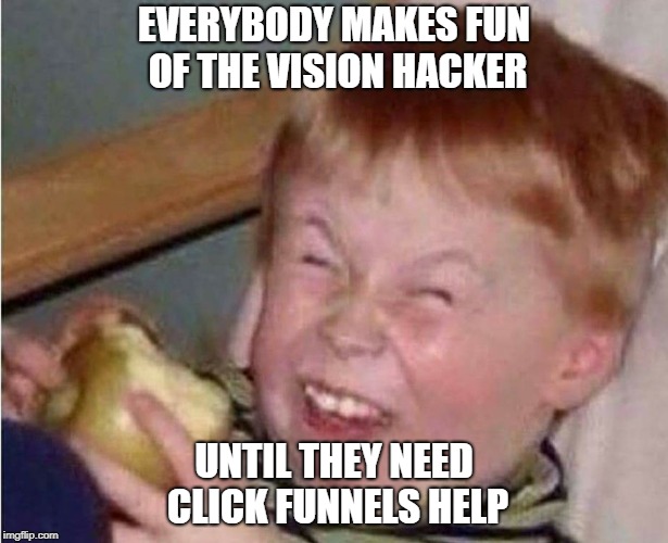 Clickfunnels Help | EVERYBODY MAKES FUN OF THE VISION HACKER; UNTIL THEY NEED CLICK FUNNELS HELP | image tagged in making fun of,vision,help,visionhackers,clickfunnels | made w/ Imgflip meme maker