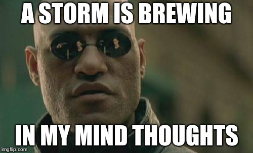 Matrix Morpheus Meme | A STORM IS BREWING; IN MY MIND THOUGHTS | image tagged in memes,matrix morpheus | made w/ Imgflip meme maker