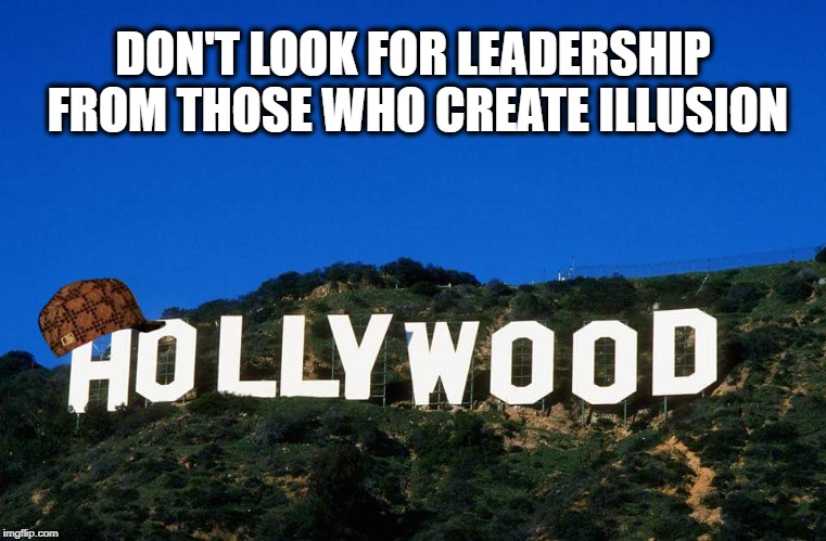 DON'T LOOK FOR LEADERSHIP FROM THOSE WHO CREATE ILLUSION | made w/ Imgflip meme maker