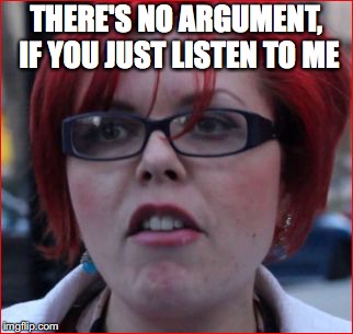 THERE'S NO ARGUMENT, IF YOU JUST LISTEN TO ME | made w/ Imgflip meme maker