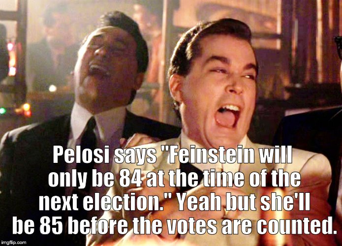 Things are different in the US Senate. Your Great-Great-Grandma could be California's Senator-if she was PROGRESSIVE enough. | Pelosi says "Feinstein will only be 84 at the time of the next election." Yeah but she'll be 85 before the votes are counted. | image tagged in good fellas hilarious,pelosi explains,dianne feinstein,california,politics,douglie | made w/ Imgflip meme maker