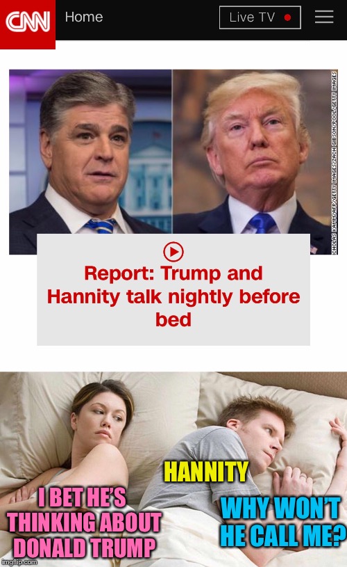  HANNITY; WHY WON’T HE CALL ME? I BET HE’S THINKING ABOUT DONALD TRUMP | image tagged in memes,donald trump,hannity | made w/ Imgflip meme maker