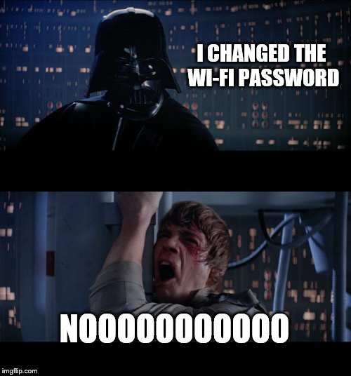 Star Wars No | I CHANGED THE WI-FI PASSWORD; NOOOOOOOOOOO | image tagged in memes,star wars no | made w/ Imgflip meme maker