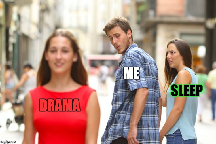 When Drama Overwhelms you Over Sleep | ME; SLEEP; DRAMA | image tagged in memes,distracted boyfriend,drama,sleep | made w/ Imgflip meme maker