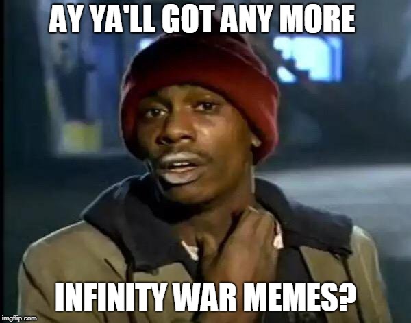 Y'all Got Any More Of That | AY YA'LL GOT ANY MORE; INFINITY WAR MEMES? | image tagged in memes,y'all got any more of that | made w/ Imgflip meme maker