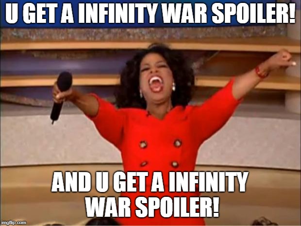 Oprah You Get A Meme | U GET A INFINITY WAR SPOILER! AND U GET A INFINITY WAR SPOILER! | image tagged in memes,oprah you get a | made w/ Imgflip meme maker