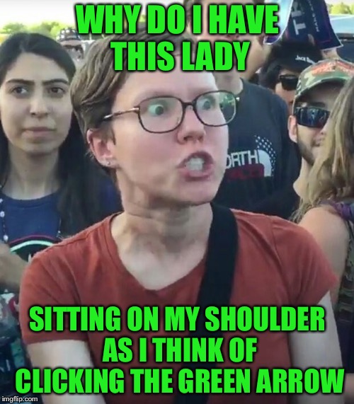 WHY DO I HAVE THIS LADY SITTING ON MY SHOULDER AS I THINK OF CLICKING THE GREEN ARROW | made w/ Imgflip meme maker