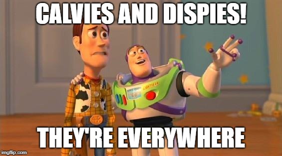 TOYSTORY EVERYWHERE | CALVIES AND DISPIES! THEY'RE EVERYWHERE | image tagged in toystory everywhere | made w/ Imgflip meme maker