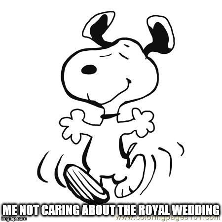 Snoopy - Me not caring about the royal wedding.  | ME NOT CARING ABOUT THE ROYAL WEDDING | image tagged in snoopy,royal wedding,not caring about the royal wedding | made w/ Imgflip meme maker