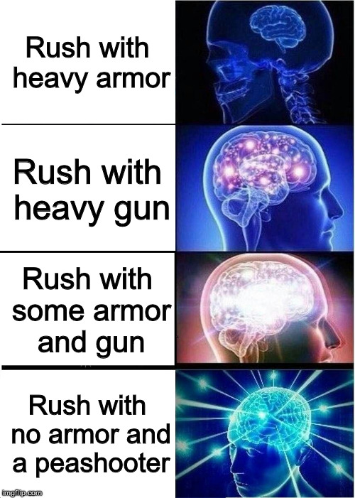 Expanding Brain Meme | Rush with heavy armor; Rush with heavy gun; Rush with some armor and gun; Rush with no armor and a peashooter | image tagged in memes,expanding brain | made w/ Imgflip meme maker