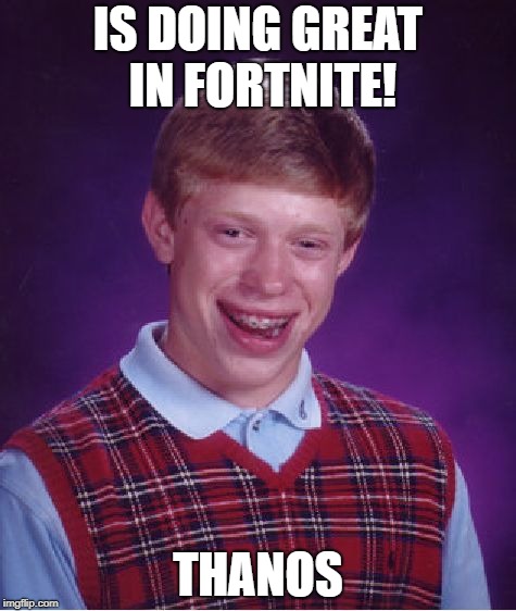 Bad Luck Brian Meme | IS DOING GREAT IN FORTNITE! THANOS | image tagged in memes,bad luck brian | made w/ Imgflip meme maker