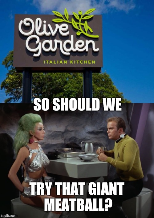Kirk and Shahna's big date | SO SHOULD WE; TRY THAT GIANT MEATBALL? | image tagged in star trek,captain kirk,memes | made w/ Imgflip meme maker