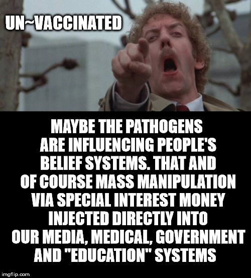 Are You Your Own Person | UN~VACCINATED | image tagged in donald sutherland,invasion of the body snatchers,unvaccinated,pathogens,mass manipulation | made w/ Imgflip meme maker
