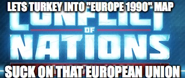 LETS TURKEY INTO "EUROPE 1990" MAP; SUCK ON THAT EUROPEAN UNION | made w/ Imgflip meme maker