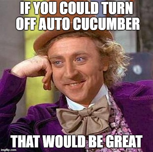 Auto Cucumber | IF YOU COULD TURN OFF AUTO CUCUMBER; THAT WOULD BE GREAT | image tagged in memes,creepy condescending wonka | made w/ Imgflip meme maker