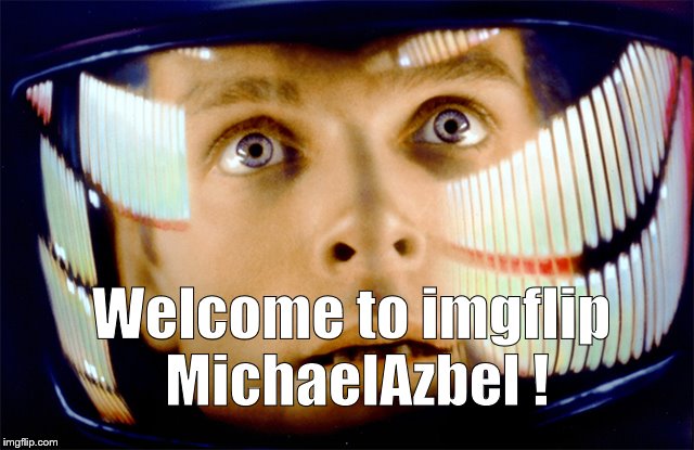 Space Odyssey it's me, Dave | Welcome to imgflip MichaelAzbel ! | image tagged in space odyssey it's me dave | made w/ Imgflip meme maker