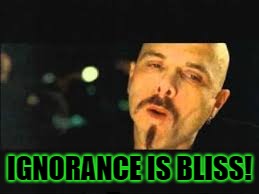 IGNORANCE IS BLISS! | made w/ Imgflip meme maker